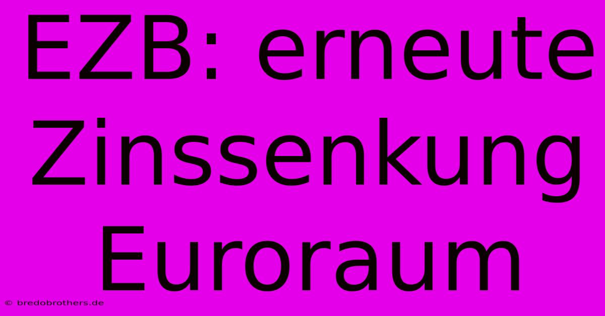 EZB: Erneute Zinssenkung Euroraum