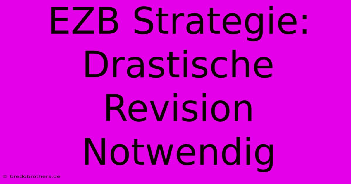 EZB Strategie: Drastische Revision Notwendig