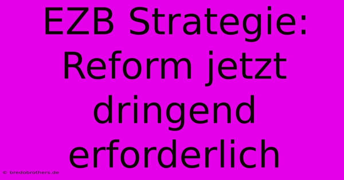 EZB Strategie: Reform Jetzt Dringend Erforderlich