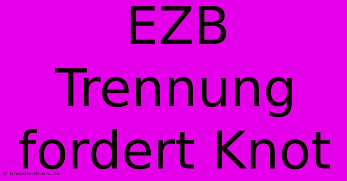 EZB Trennung Fordert Knot