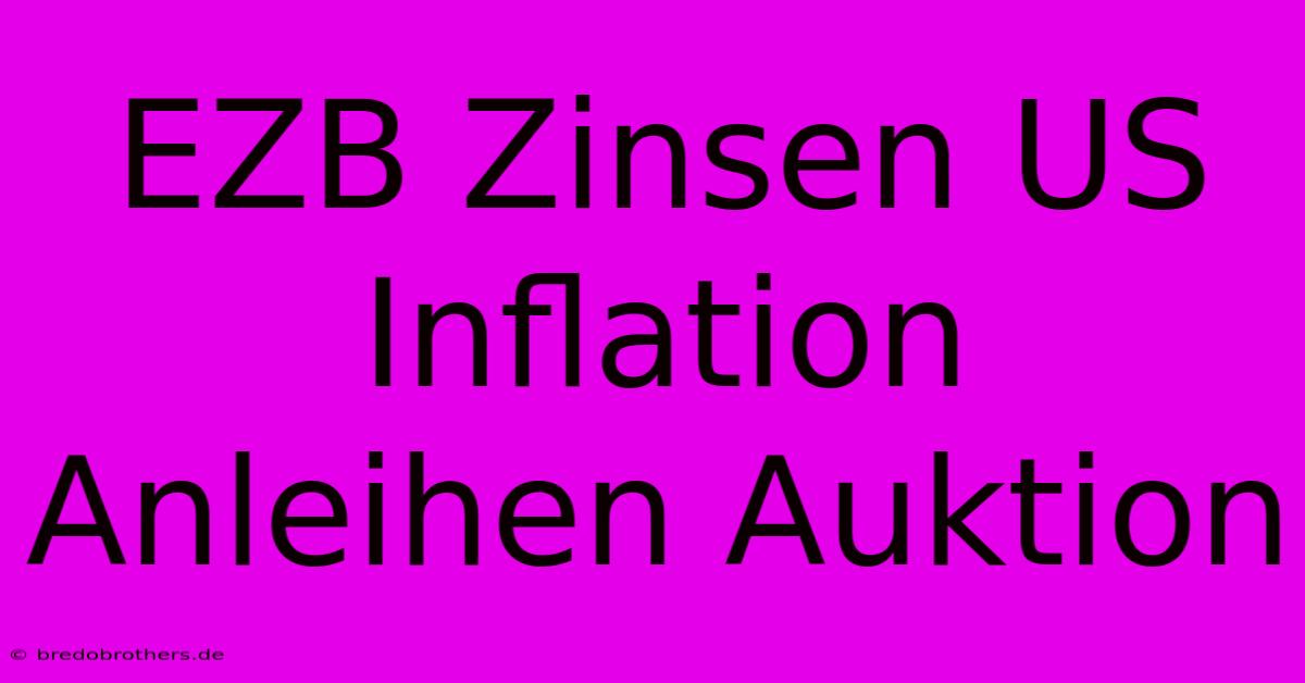 EZB Zinsen US Inflation Anleihen Auktion