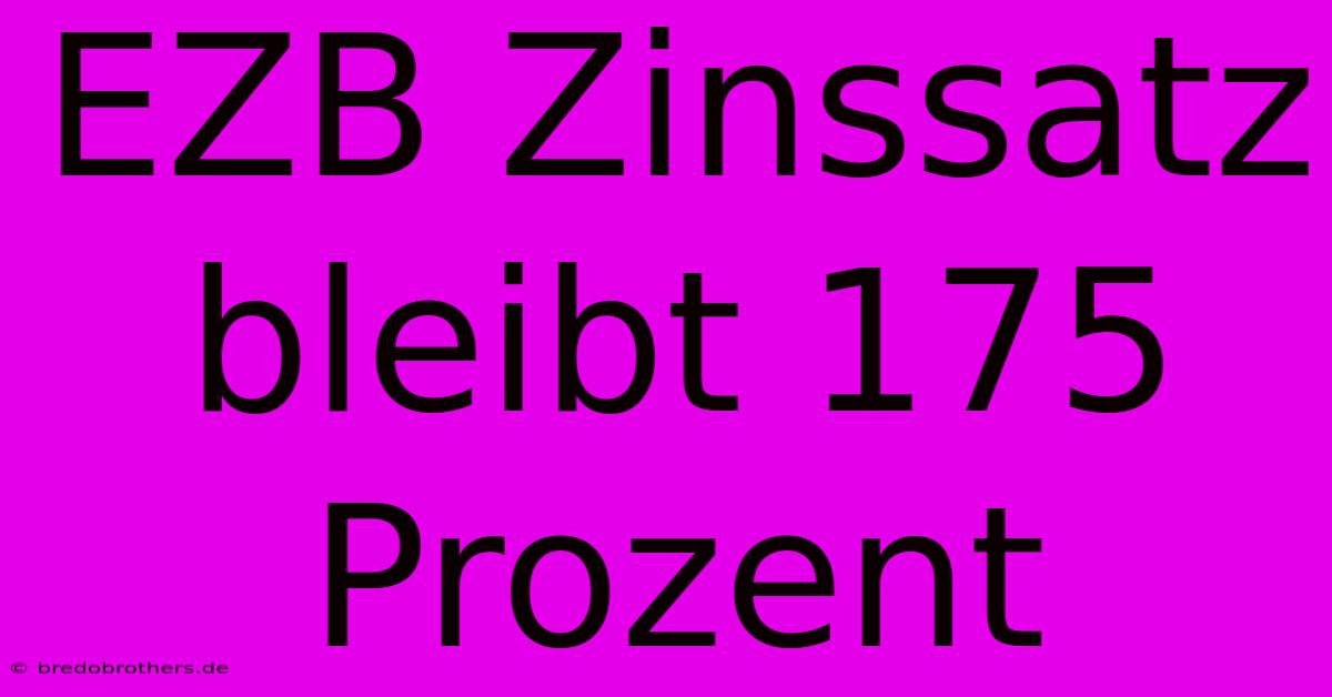 EZB Zinssatz Bleibt 175 Prozent