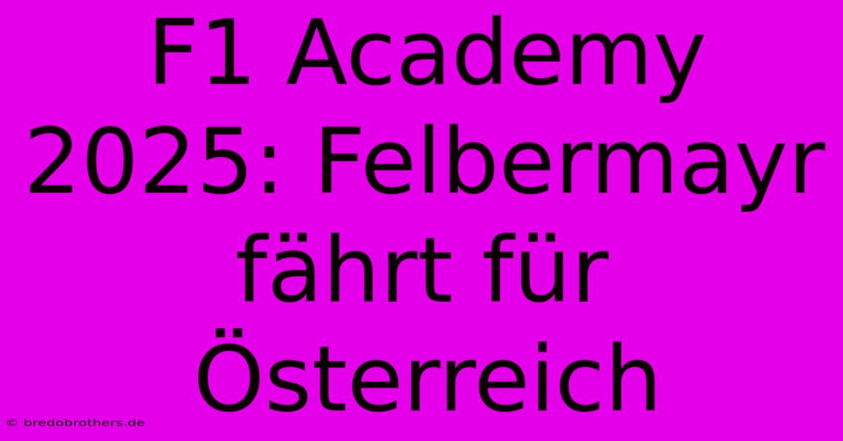 F1 Academy 2025: Felbermayr Fährt Für Österreich