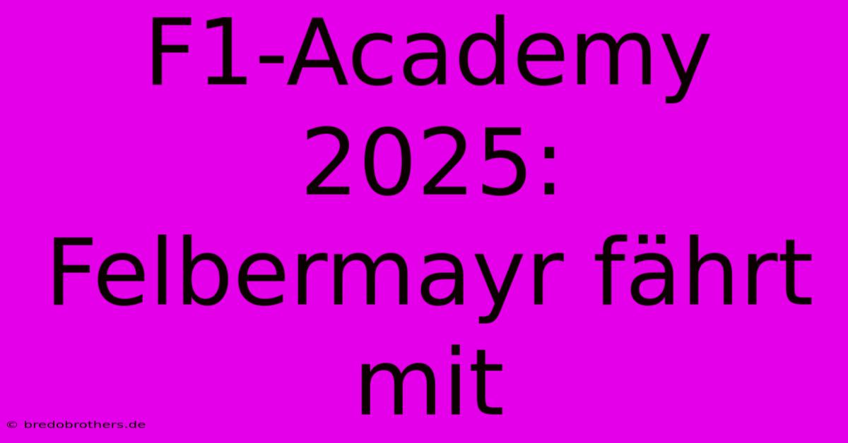 F1-Academy 2025: Felbermayr Fährt Mit