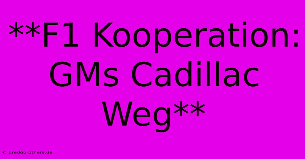 **F1 Kooperation: GMs Cadillac Weg**