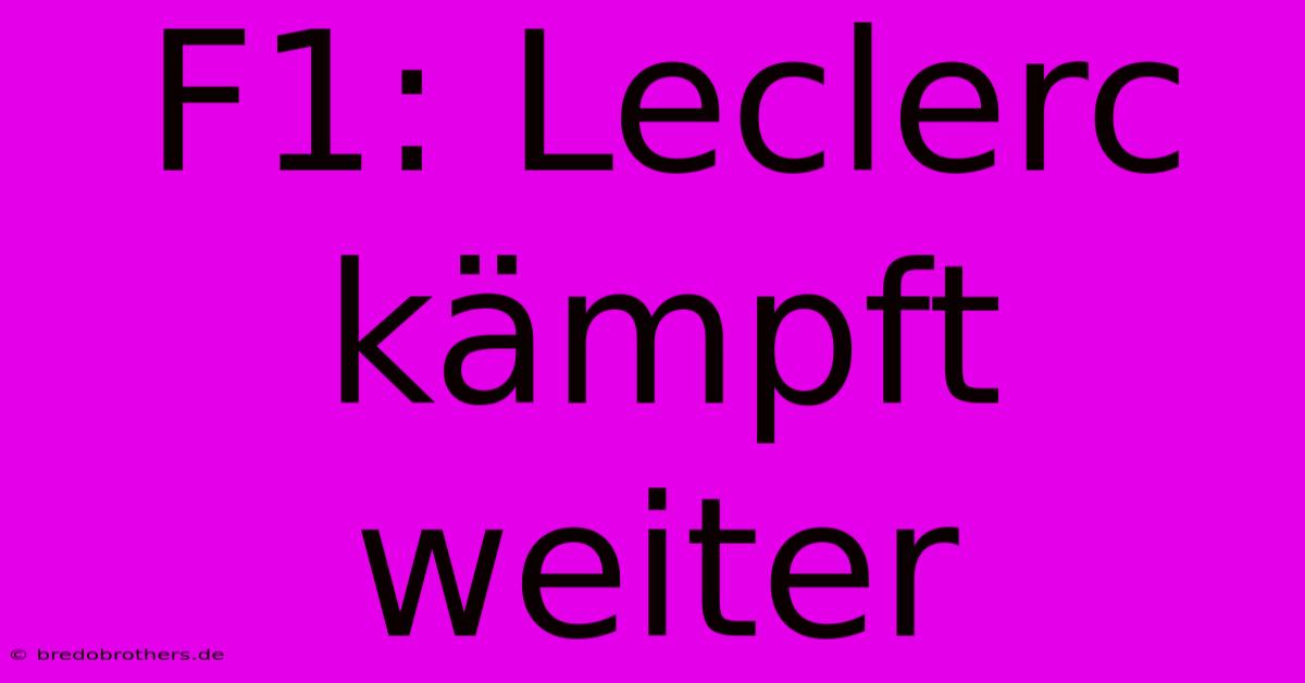 F1: Leclerc Kämpft Weiter