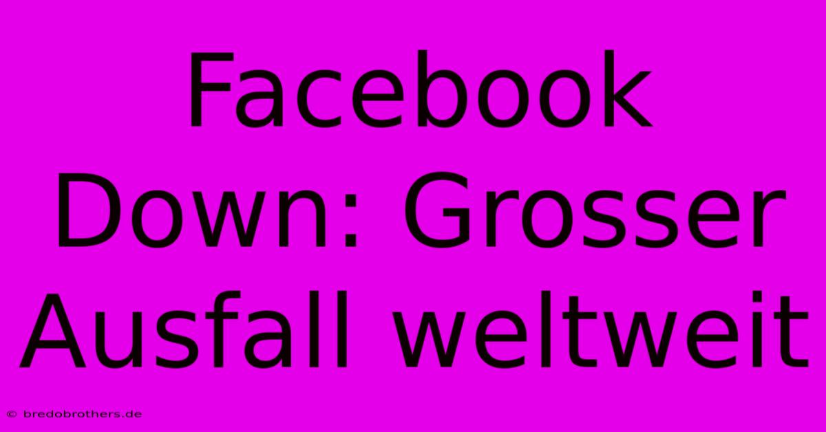 Facebook Down: Grosser Ausfall Weltweit