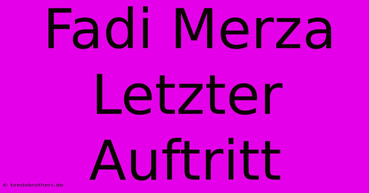 Fadi Merza Letzter Auftritt