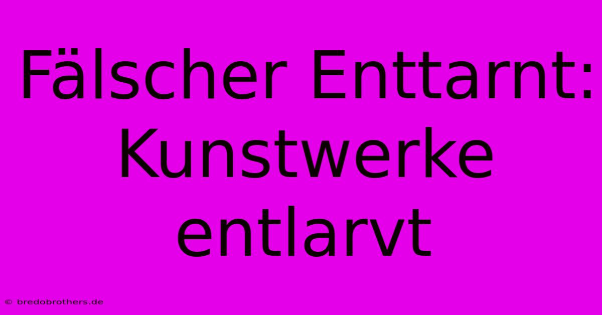 Fälscher Enttarnt: Kunstwerke Entlarvt