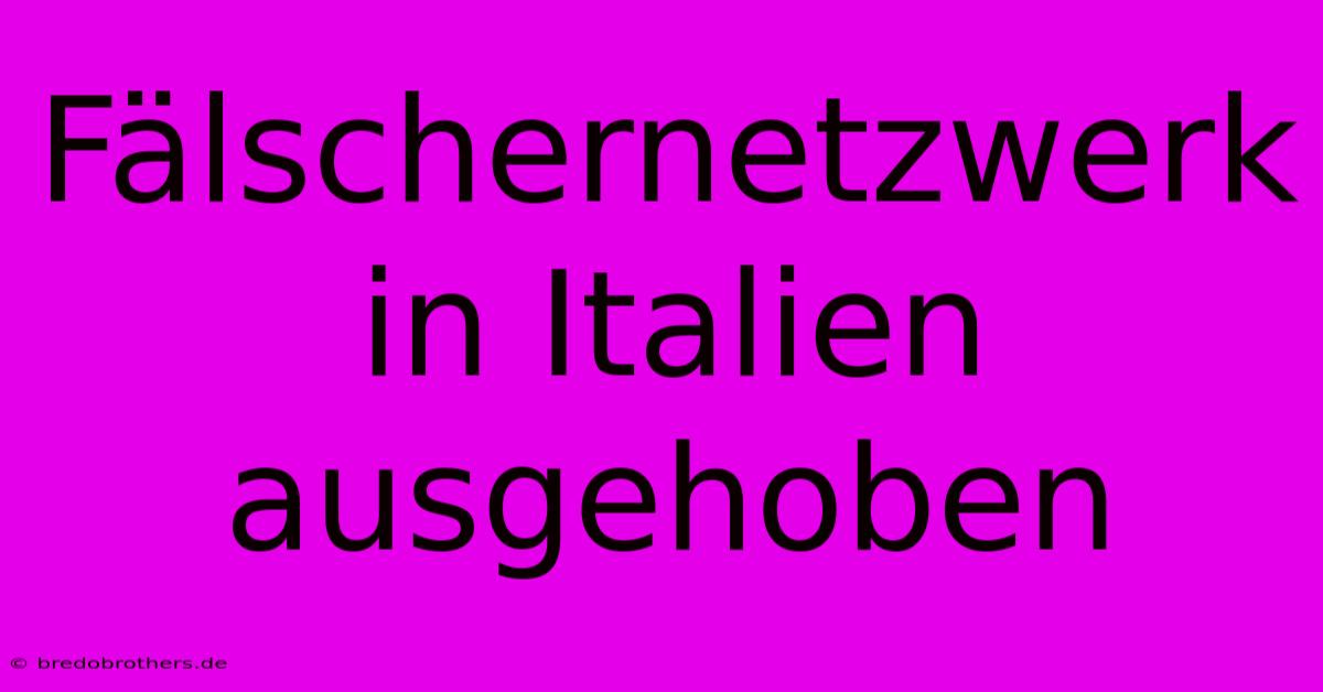 Fälschernetzwerk In Italien Ausgehoben