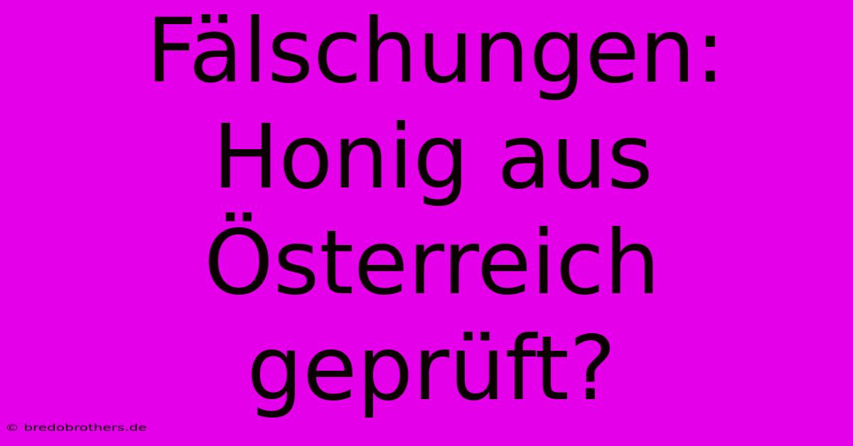 Fälschungen:  Honig Aus Österreich Geprüft?