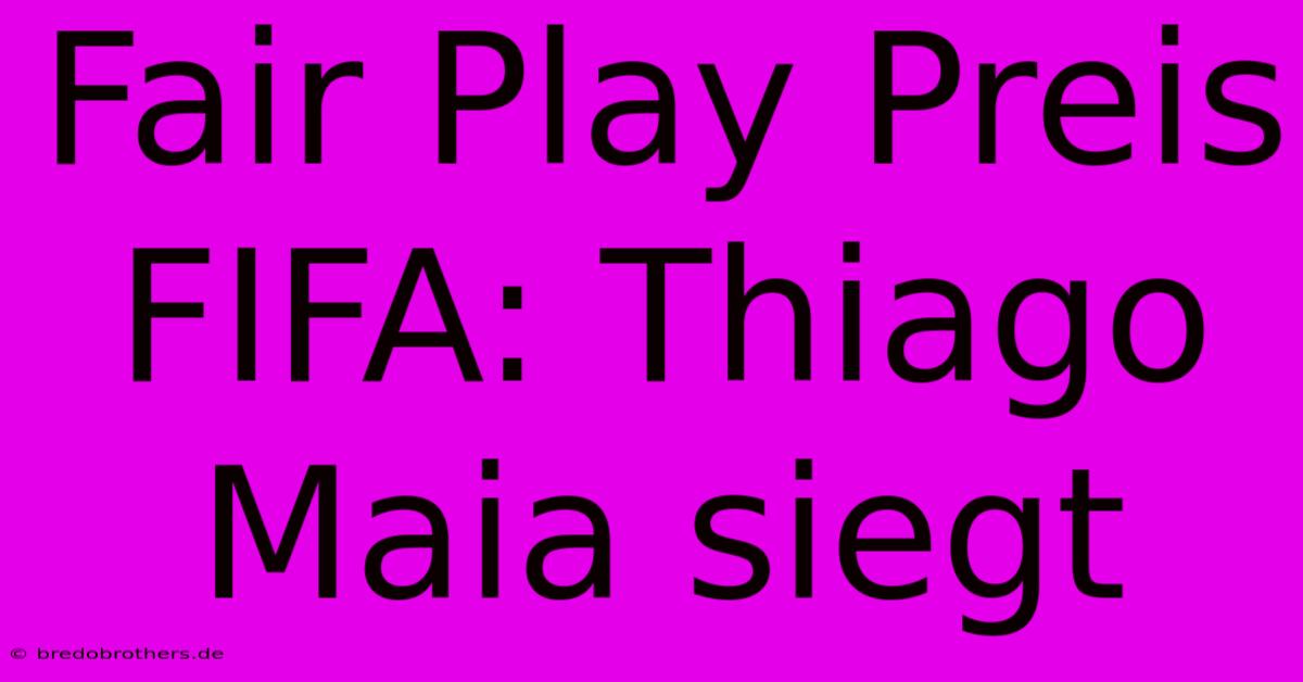 Fair Play Preis FIFA: Thiago Maia Siegt