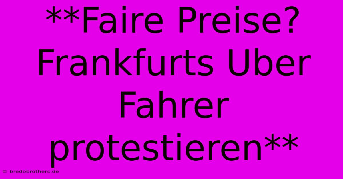 **Faire Preise? Frankfurts Uber Fahrer Protestieren**