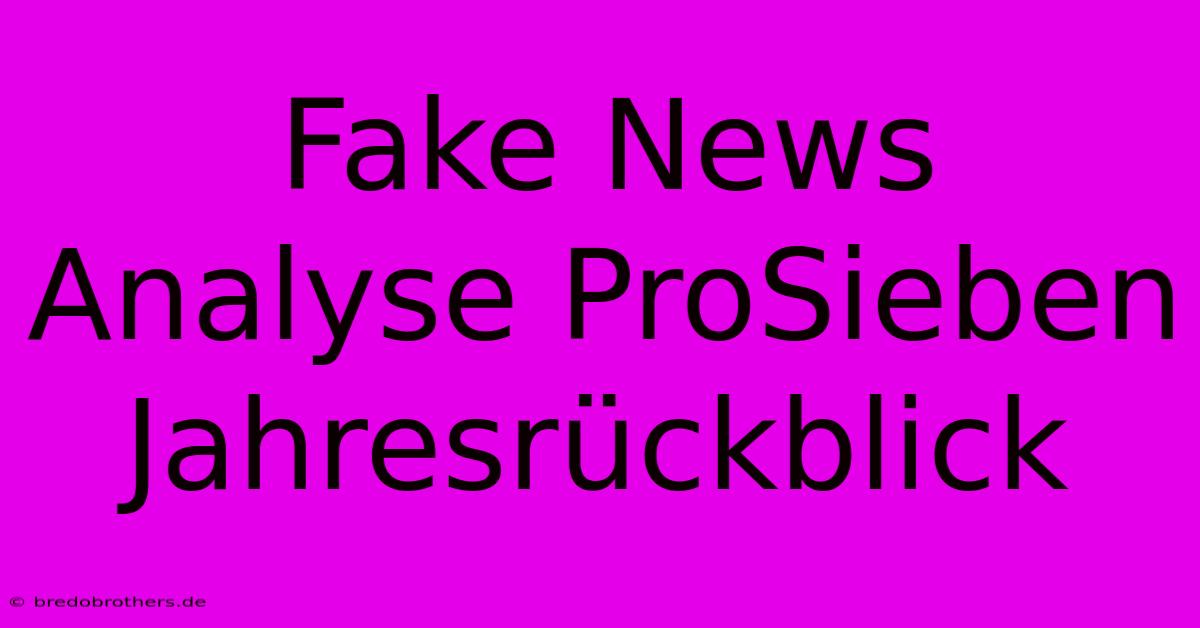 Fake News Analyse ProSieben Jahresrückblick