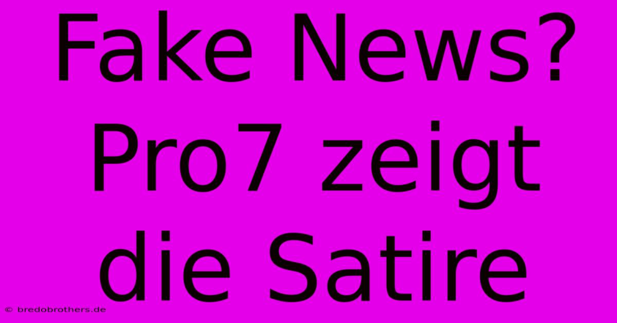 Fake News? Pro7 Zeigt Die Satire