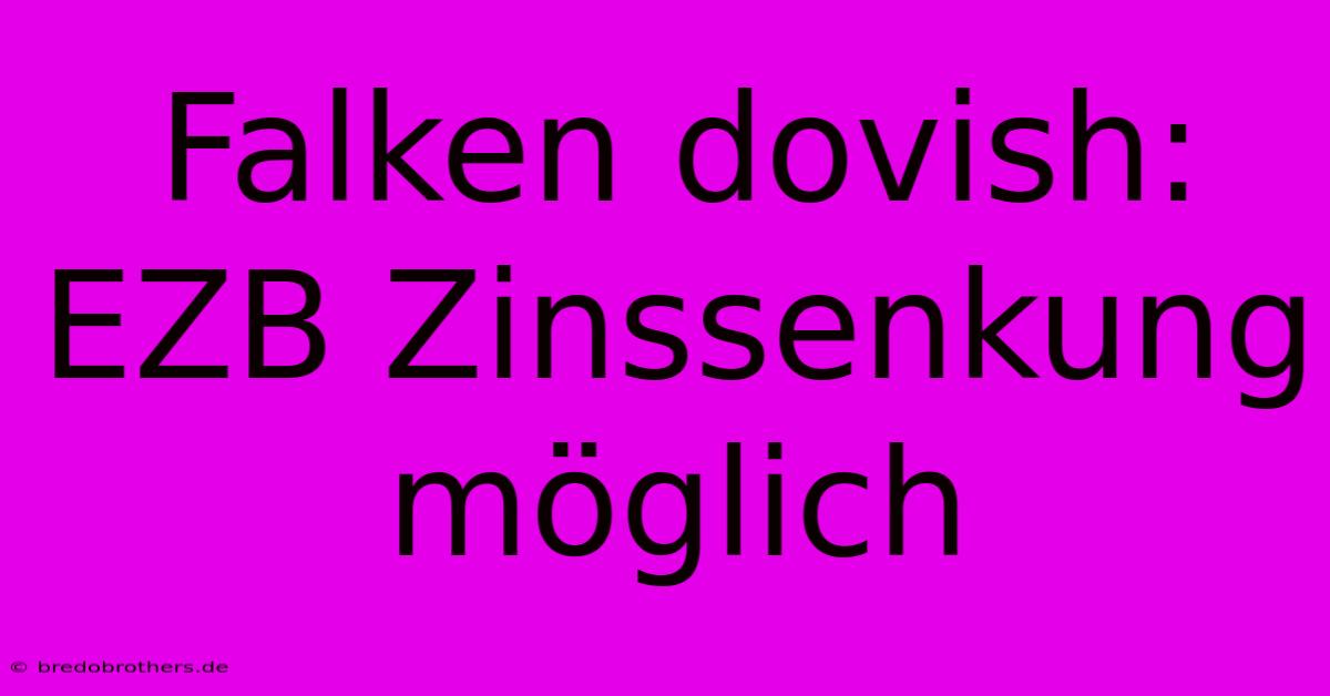 Falken Dovish: EZB Zinssenkung Möglich