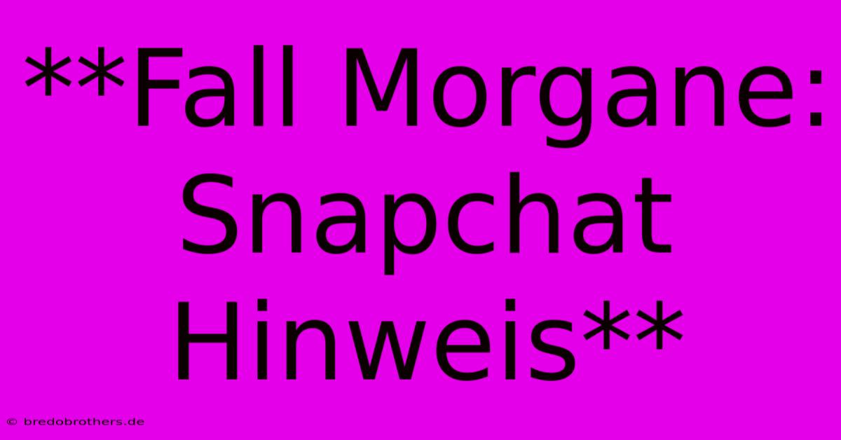 **Fall Morgane: Snapchat Hinweis**