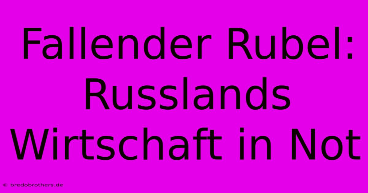 Fallender Rubel: Russlands Wirtschaft In Not