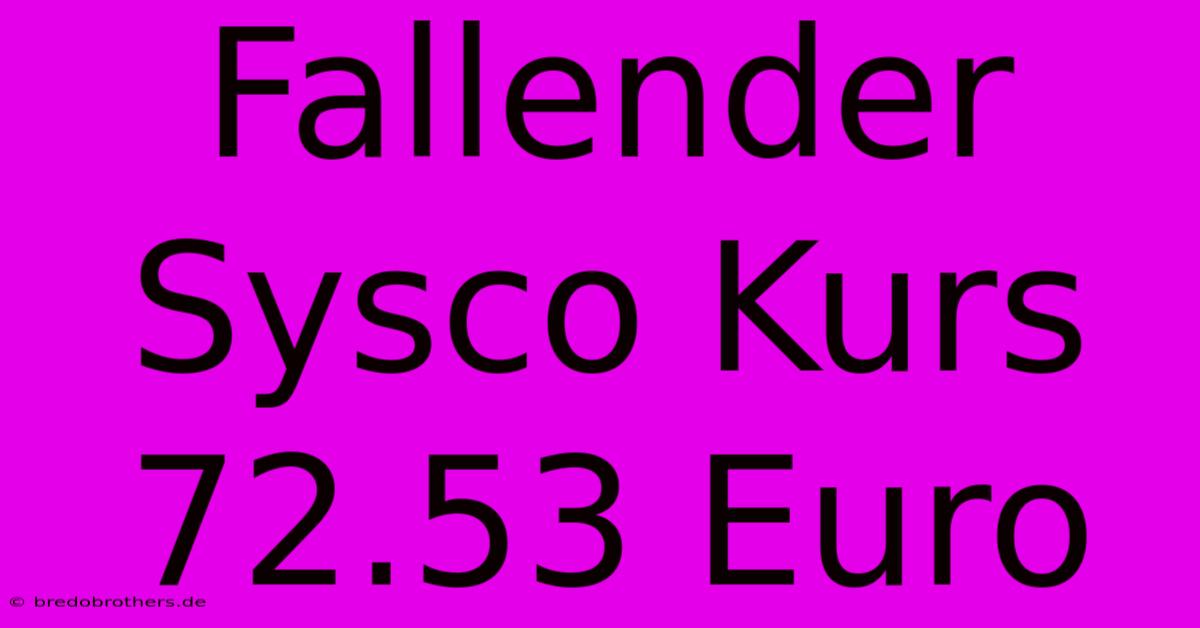 Fallender Sysco Kurs 72.53 Euro