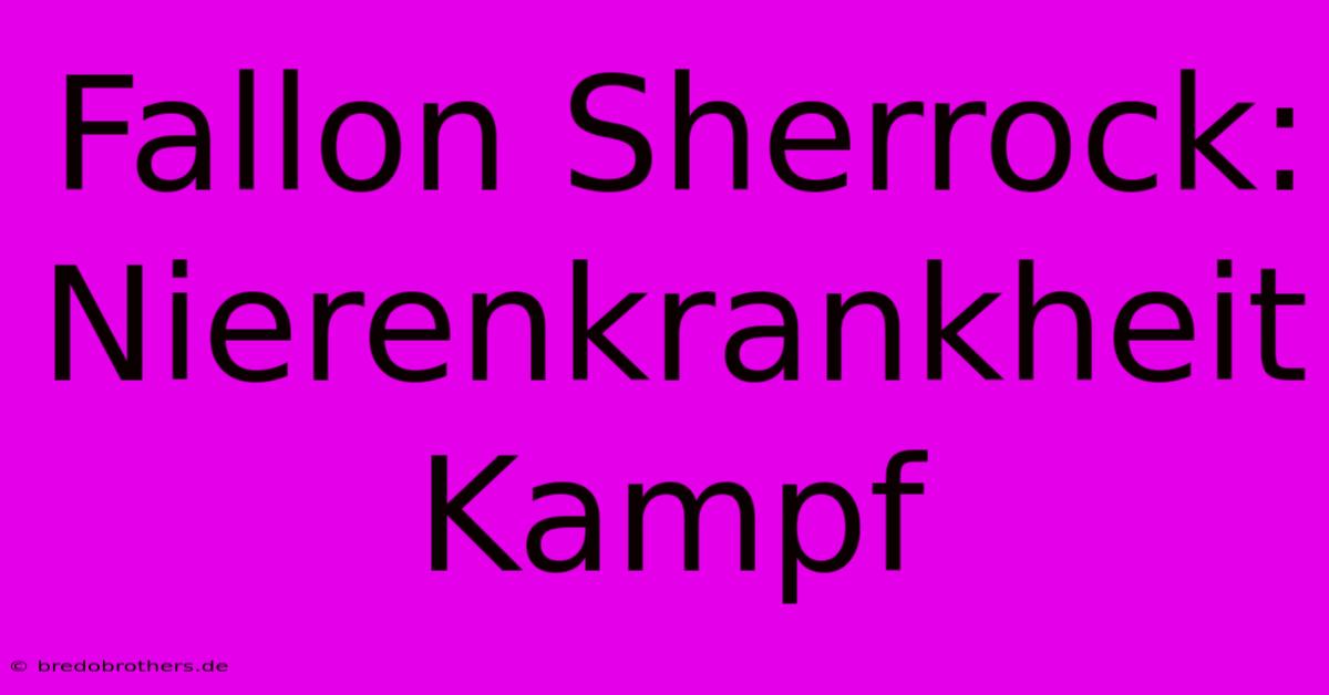 Fallon Sherrock: Nierenkrankheit Kampf