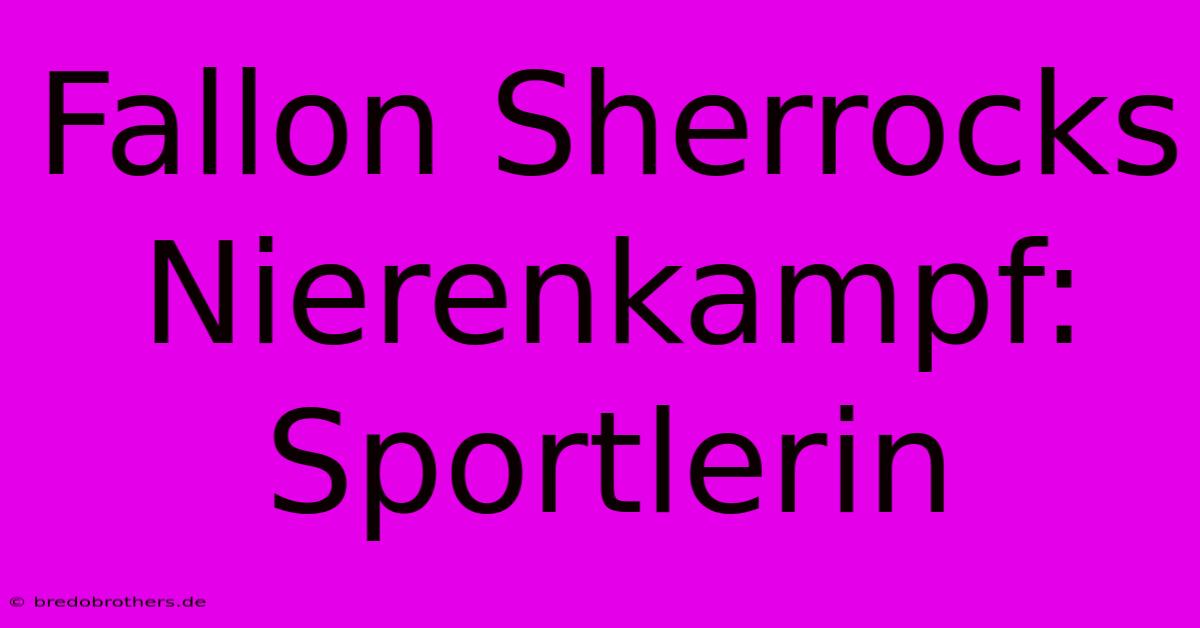 Fallon Sherrocks Nierenkampf: Sportlerin