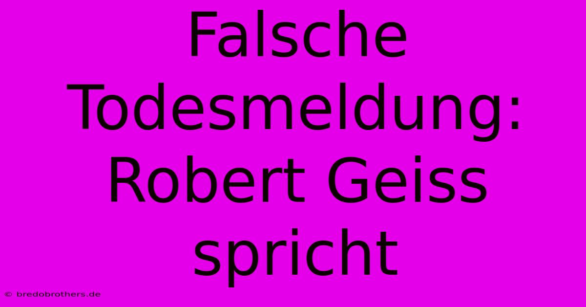 Falsche Todesmeldung: Robert Geiss Spricht