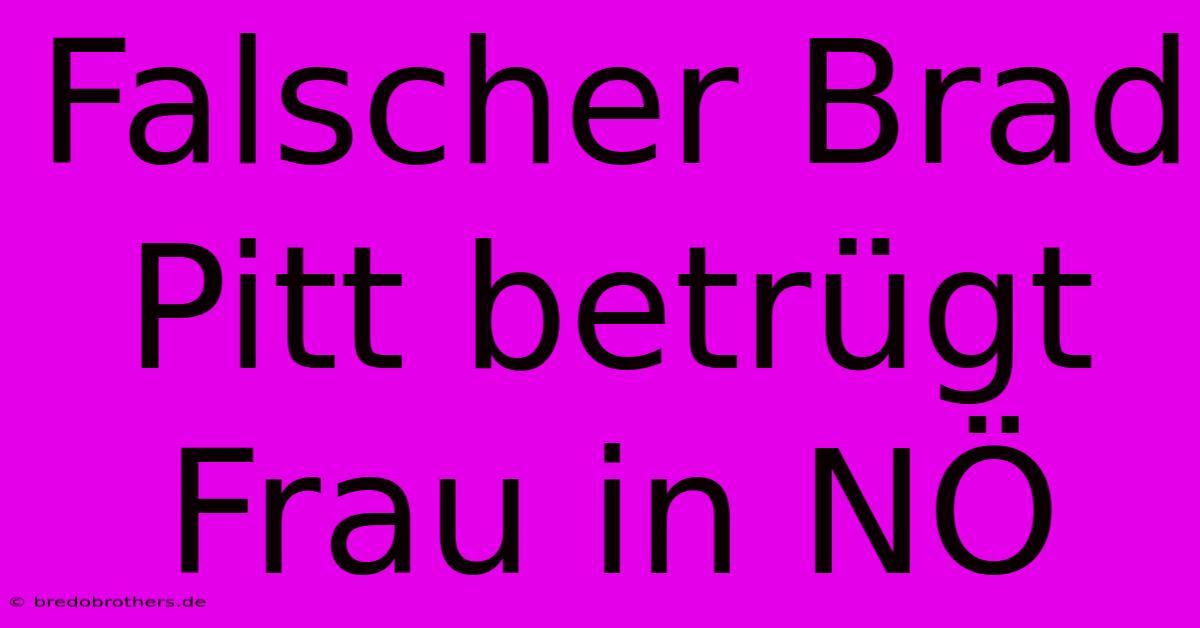 Falscher Brad Pitt Betrügt Frau In NÖ