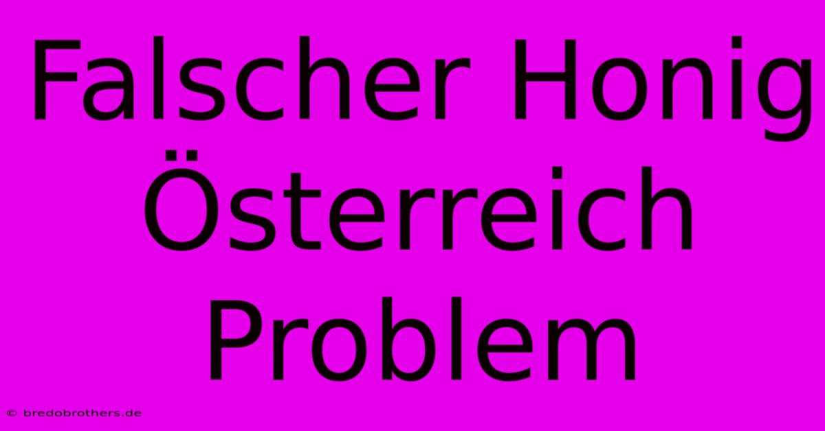 Falscher Honig Österreich Problem