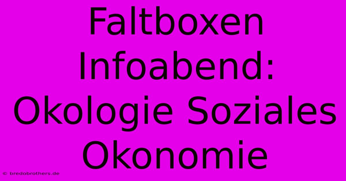 Faltboxen Infoabend: Okologie Soziales Okonomie