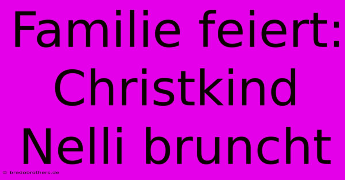 Familie Feiert: Christkind Nelli Bruncht