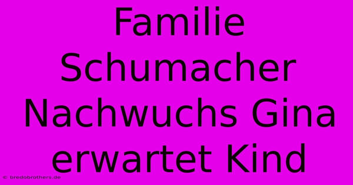 Familie Schumacher Nachwuchs Gina Erwartet Kind