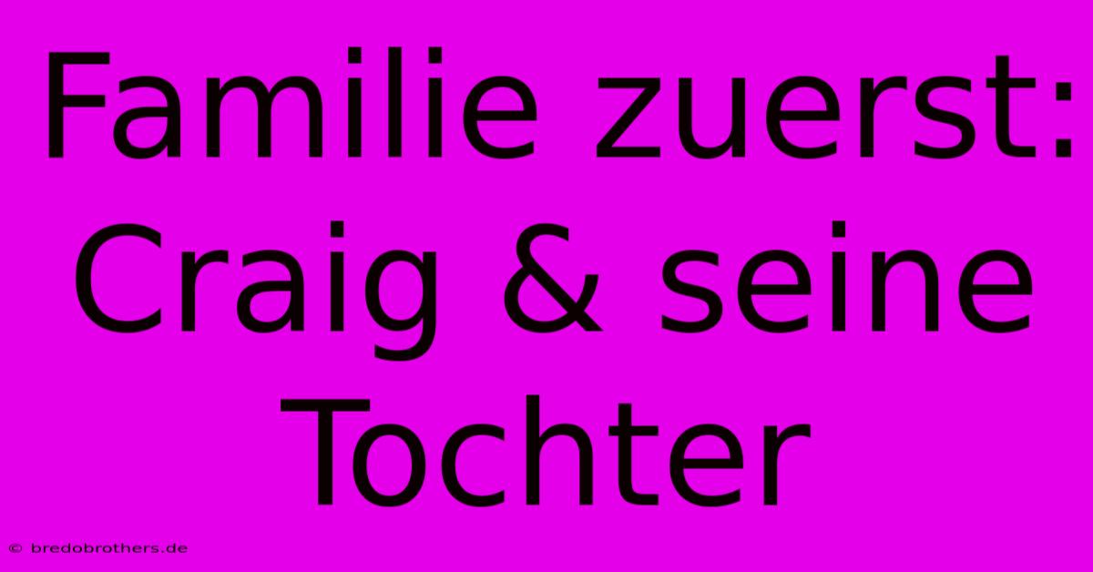 Familie Zuerst: Craig & Seine Tochter