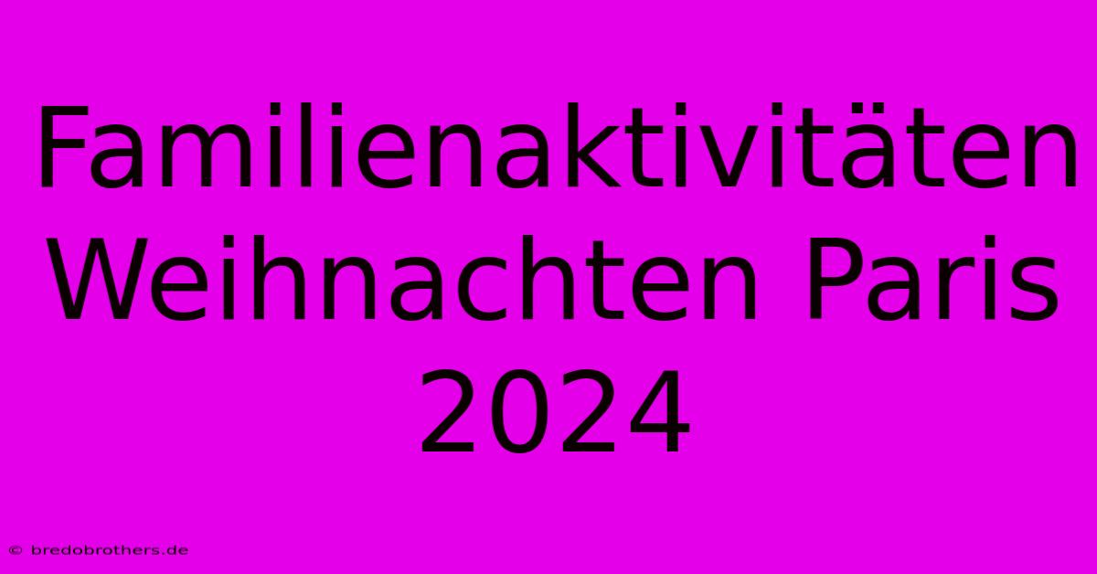 Familienaktivitäten Weihnachten Paris 2024