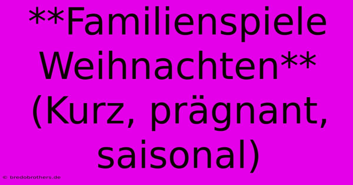 **Familienspiele Weihnachten**  (Kurz, Prägnant, Saisonal)