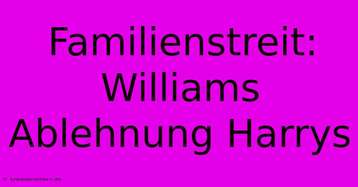 Familienstreit:  Williams Ablehnung Harrys