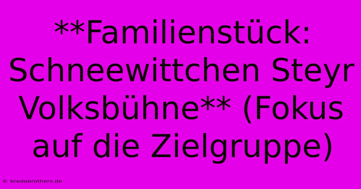 **Familienstück: Schneewittchen Steyr Volksbühne** (Fokus Auf Die Zielgruppe)