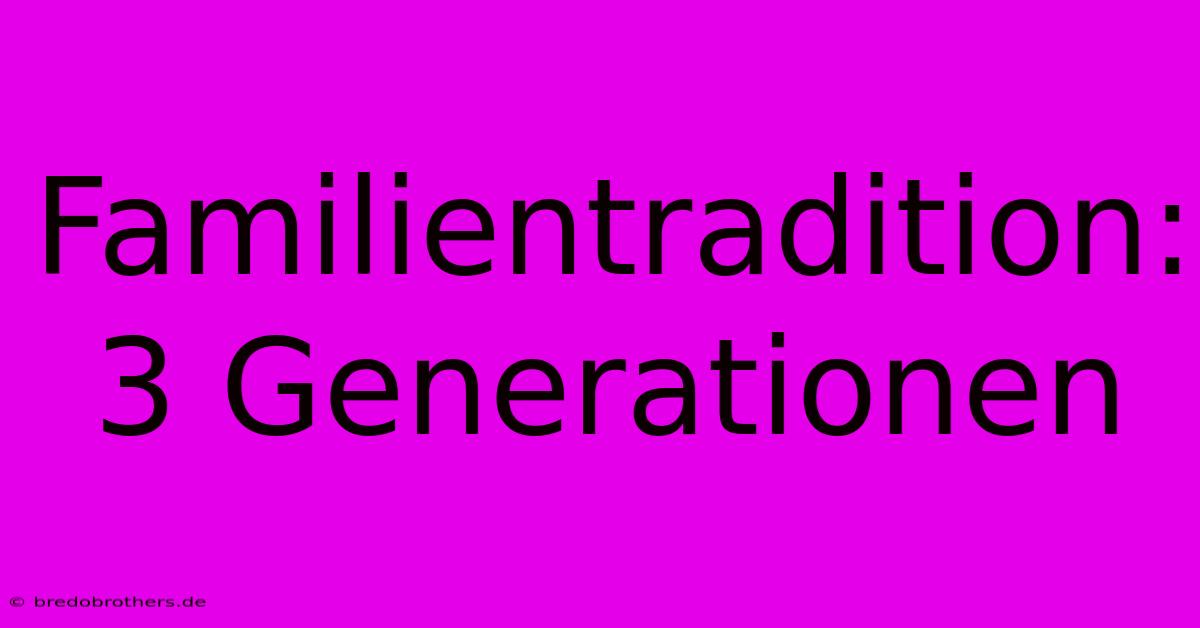 Familientradition: 3 Generationen