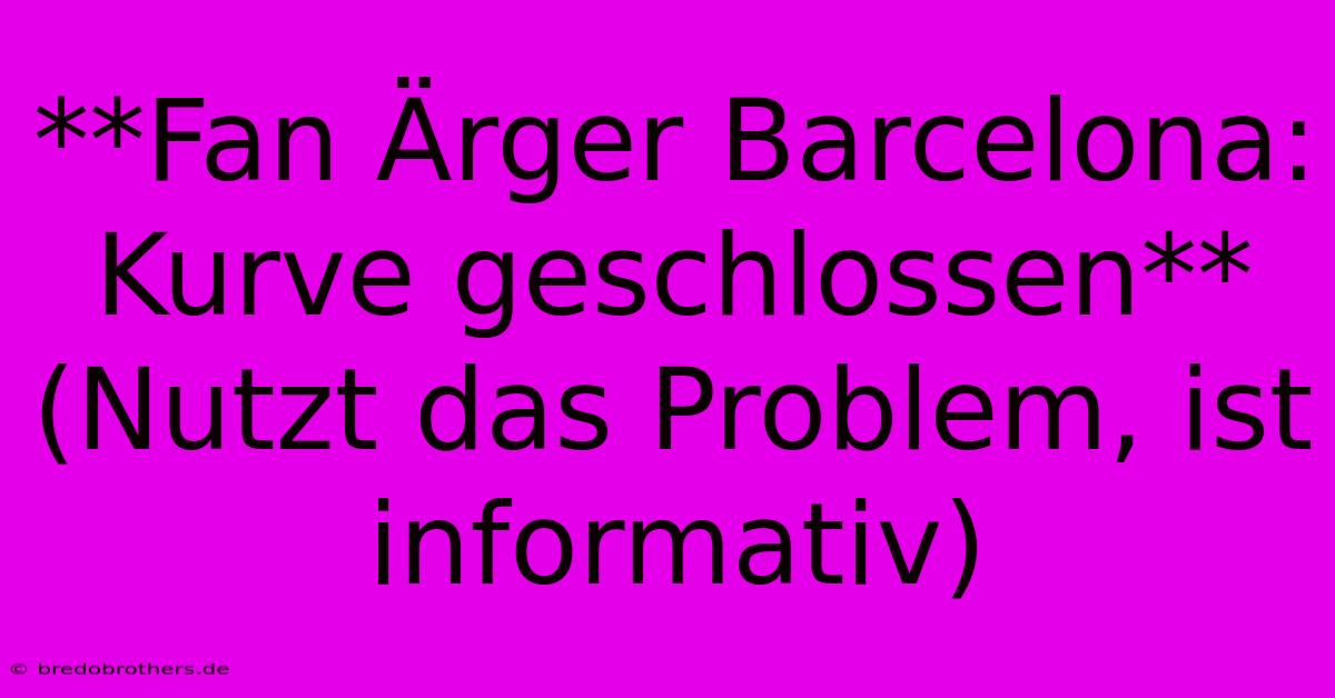 **Fan Ärger Barcelona: Kurve Geschlossen** (Nutzt Das Problem, Ist Informativ)