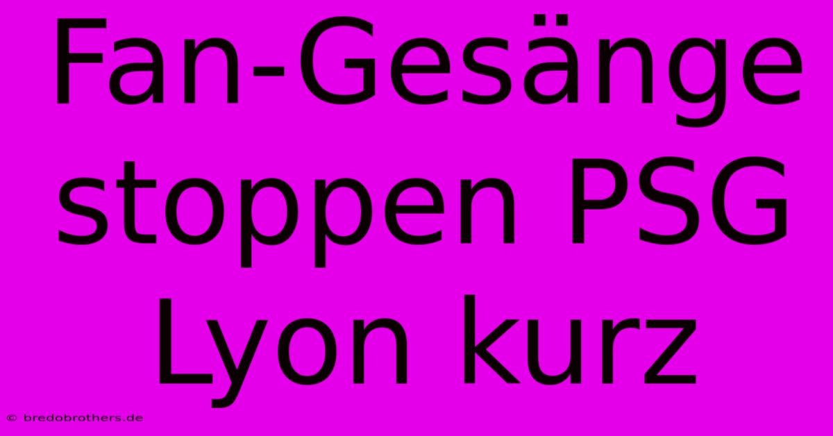 Fan-Gesänge Stoppen PSG Lyon Kurz