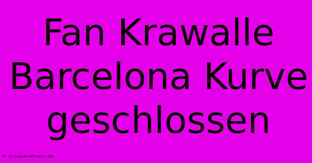 Fan Krawalle Barcelona Kurve Geschlossen