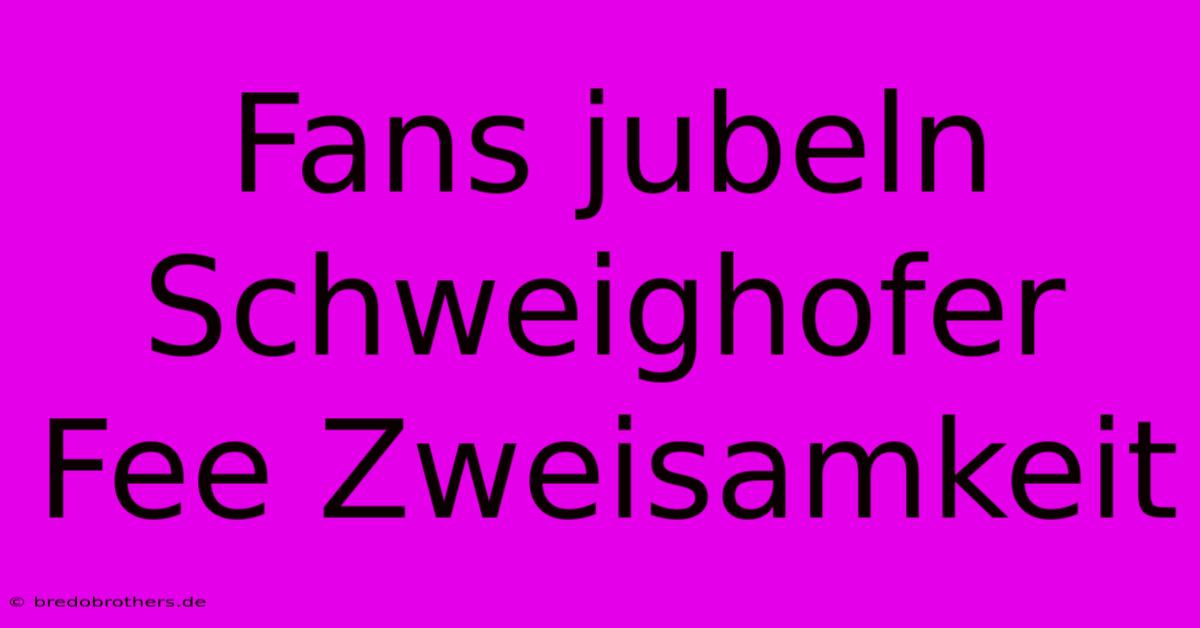 Fans Jubeln Schweighofer Fee Zweisamkeit