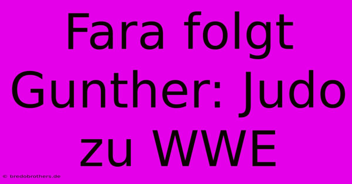 Fara Folgt Gunther: Judo Zu WWE