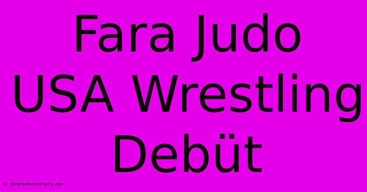 Fara Judo USA Wrestling Debüt