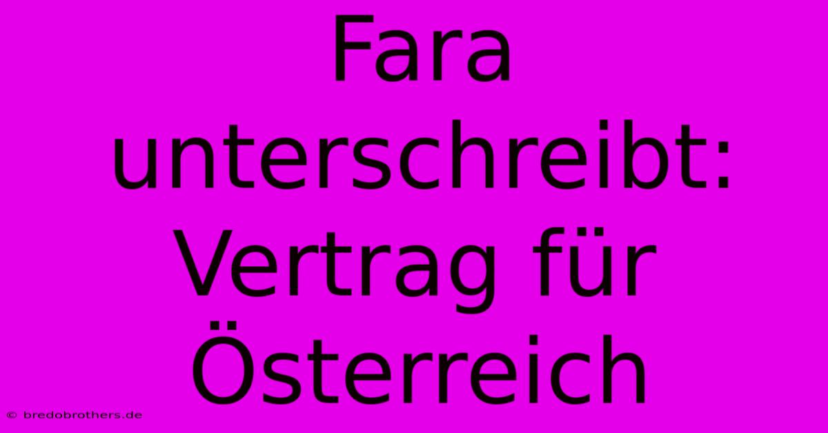 Fara Unterschreibt: Vertrag Für Österreich