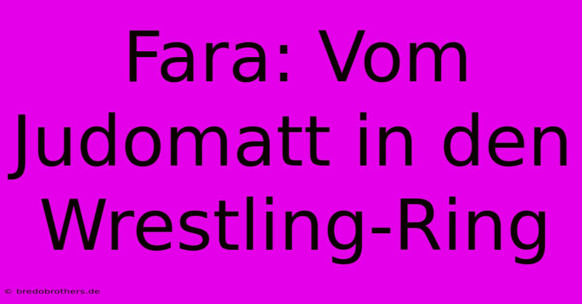 Fara: Vom Judomatt In Den Wrestling-Ring