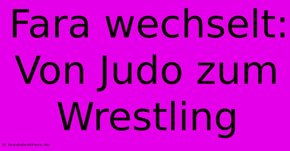 Fara Wechselt: Von Judo Zum Wrestling