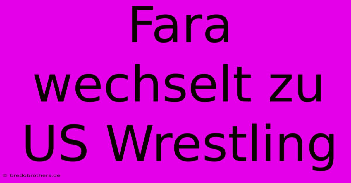 Fara Wechselt Zu US Wrestling