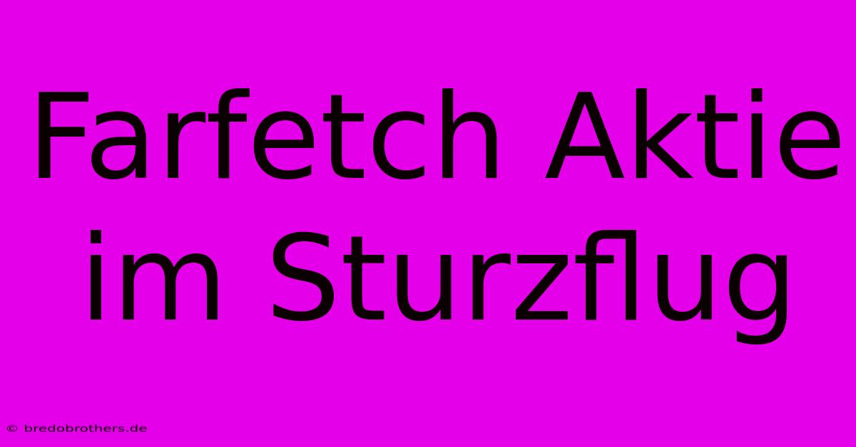 Farfetch Aktie Im Sturzflug