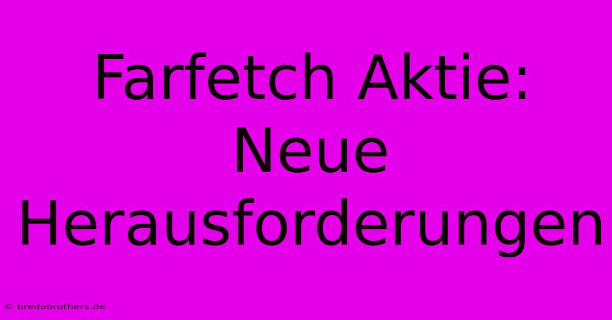 Farfetch Aktie: Neue Herausforderungen