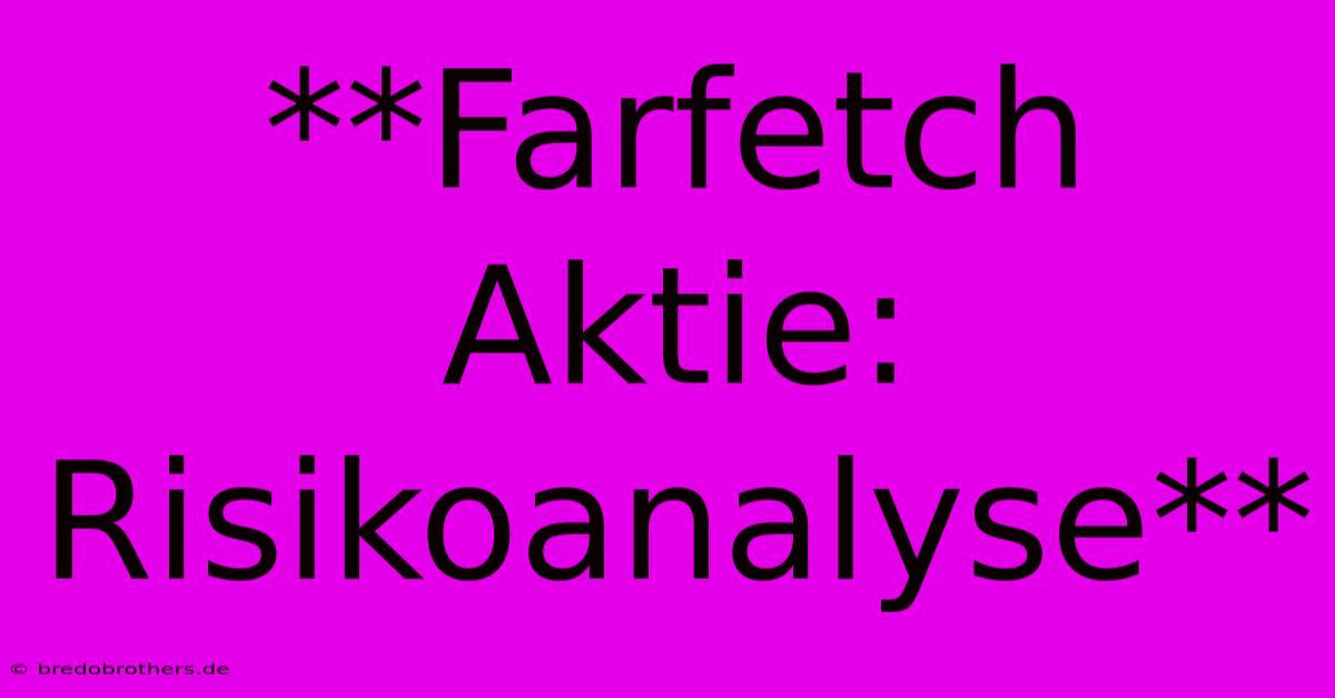 **Farfetch Aktie: Risikoanalyse**